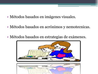• Métodos basados en imágenes visuales.

• Métodos basados en acrónimos y nemotecnicas.

• Métodos basados en estrategias de exámenes.
 