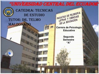 “universidad Central del eCuador”
Catedra: Tecnicas
de estudio
Tutor: Dr. Telmo
Maldonado
Carrera de Psicología
Educativa

Segundo
Semestre
“A”

 