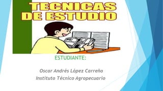 ESTUDIANTE:
Oscar Andrés López Carreño
Instituto Técnico Agropecuario
 