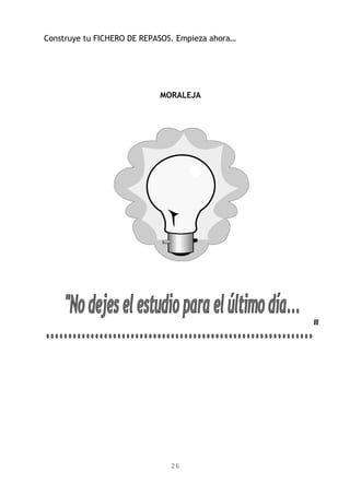 Construye tu FICHERO DE REPASOS. Empieza ahora…
MORALEJA
26
 