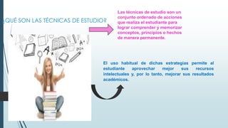 ¿QUÉ SON LAS TÉCNICAS DE ESTUDIO?
Las técnicas de estudio son un
conjunto ordenado de acciones
que realiza el estudiante p...