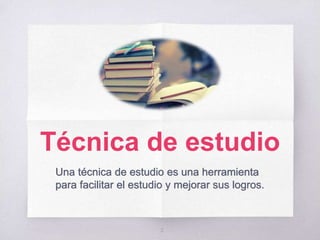 Técnica de estudio
Una técnica de estudio es una herramienta
para facilitar el estudio y mejorar sus logros.
3
 