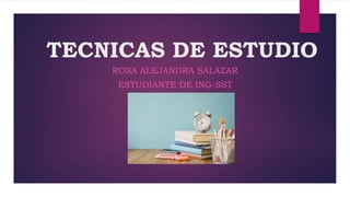 TECNICAS DE ESTUDIO
ROSA ALEJANDRA SALAZAR
ESTUDIANTE DE ING-SST
 