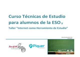Curso Técnicas de Estudio
para alumnos de la ESO y
Taller “Internet como Herramienta de Estudio”
Oferta formativa EN-17.311
01/12/2017
 