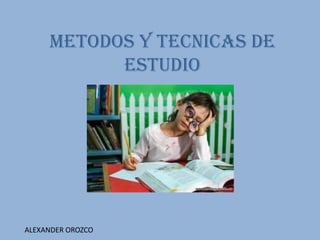 METODOS Y TECNICAS DE ESTUDIO ALEXANDER OROZCO 