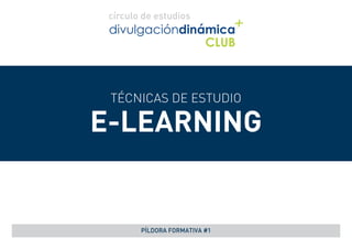 TÉCNICAS DE ESTUDIO
E-LEARNING
PÍLDORA FORMATIVA #1
 
