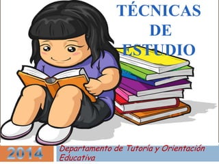 TÉCNICAS
DE
ESTUDIO
Departamento de Tutoría y Orientación
Educativa
 