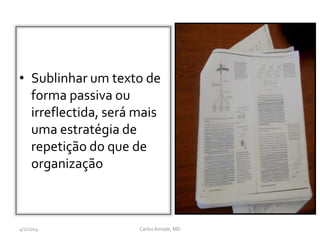 • Sublinhar um texto de
forma passiva ou
irreflectida, será mais
uma estratégia de
repetição do que de
organização
CarlosAmade, MD4/2/2014
 