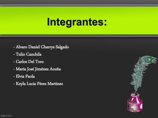Integrantes:
- Alvaro Daniel Charrys Salgado
- Tulio Canchila
- Carlos Del Toro
- María José Jiménez Acuña
- Elvia Paola
- Keyla Lucia Pérez Martínez
 