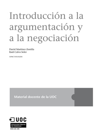 Introducción a la
argumentación y
a la negociación
David Martínez Zorrilla
Raúl Calvo Soler
XP08/73505/02285
 