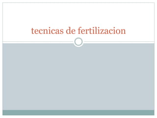 tecnicas de fertilizacion
 