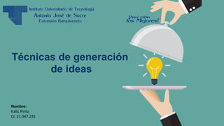 Técnicas de generación
de ideas
Nombre:
Iralic Pinto
CI: 21.047.231
 