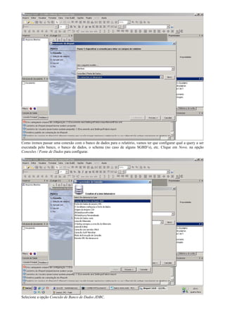 Como iremos passar uma conexão com o banco de dados para o relatório, vamos ter que configurar qual a query a ser
executada pelo banco, o banco de dados, o schema (no caso de alguns SGBD’s), etc. Clique em Novo, na opção
Conexões / Fonte de Dados para configurar.




Selecione a opção Conexão de Banco de Dados JDBC.
 