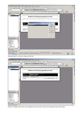 Selecione aluno_id_aluno e clique em Excluir.




Pronto. O relatório deve ficar com a aparência acima, já sem a banda de agrupamento por id do aluno.
 