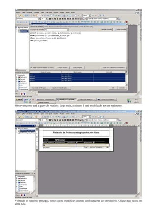 Observem como está a query do relatório. Logo mais, o número 1 será modificado por um parâmetro.




Voltando ao relatório principal, vamos agora modificar algumas configurações do subrelatório. Clique duas vezes em
cima dele.
 