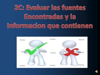 2C: Evaluar las fuentesEncontradas y laInformacion que contienen
