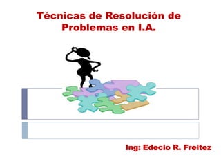 Técnicas de Resolución de
Problemas en I.A.
Ing: Edecio R. Freitez
 