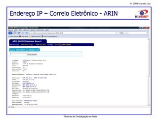 © 2009 Marcelo Lau
Endereço IP – Correio Eletrônico - ARIN
Técnicas de Investigação em Rede
 