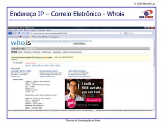 © 2009 Marcelo Lau
Endereço IP – Correio Eletrônico - Whois
Técnicas de Investigação em Rede
 