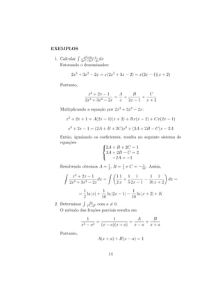 EXEMPLOS
1. Calcular
R x2+2x−1
2x3+3x2−2x
dx
Fatorando o denominador:
2x3
+ 3x2
− 2x = x(2x2
+ 3x − 2) = x(2x − 1)(x + 2)
...