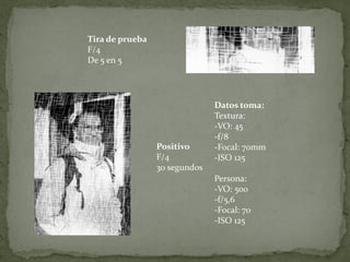 Tira de prueba
F/4
De 5 en 5




                               Datos toma:
                               Textura:
                               -VO: 45
                               -f/8
                 Positivo      -Focal: 70mm
                 F/4           -ISO 125
                 30 segundos
                               Persona:
                               -VO: 500
                               -f/5,6
                               -Focal: 70
                               -ISO 125
 