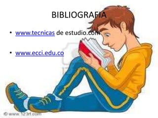 BIBLIOGRAFIAwww.tecnicas de estudio.comwww.ecci.edu.co