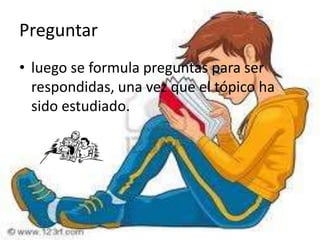 Preguntarluego se formula preguntas para ser respondidas, una vez que el tópico ha sido estudiado.