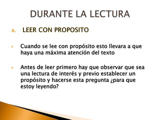  LEER CON PROPOSITOCuando se lee con propósito esto llevara a que haya una máxima atención del textoAntes de leer primero hay que observar que sea una lectura de interés y previo establecer un propósito y hacerse esta pregunta ¿para que estoy leyendo?DURANTE LA LECTURA