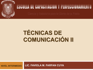 TÉCNICAS DE COMUNICACIÓN II 
LIC. FAVIOLA M. FARFAN CUYANIVEL INTERMEDIO  