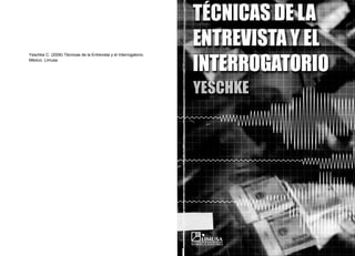 Yeschke C. (2006) Técnicas de la Entrevista y el Interrogatorio.
México. Limusa.
 