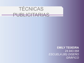 TÉCNICAS
PUBLICITARIAS
EMILY TEIXEIRA
24.943.568
ESCUELA (85) DISEÑO
GRÁFICO
 
