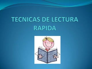 TECNICAS DE LECTURA RAPIDA ,[object Object]