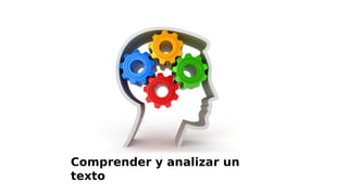 Comprender y analizar un
texto
 