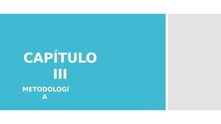 METODOLOGÍ
A
CAPÍTULO
III
 