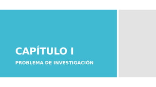 CAPÍTULO I
PROBLEMA DE INVESTIGACIÓN
 