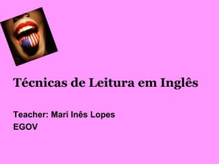Técnicas de Leitura em Inglês
Teacher: Mari Inês Lopes
EGOV

 