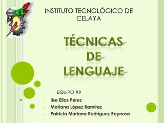 INSTITUTO TECNOLÓGICO DE
              CELAYA




       EQUIPO #9
o    Ilse Elias Pérez
o    Mariana López Ramírez
o    Patricia Mariana Rodríguez Reynoso
 