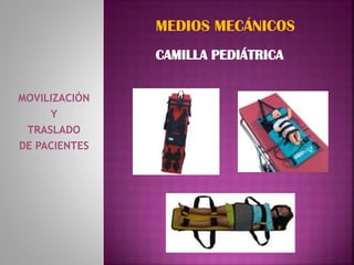 MOVILIZACIÓN
Y
TRASLADO
DE PACIENTES
MEDIOS MECÁNICOS
CAMILLA PEDIÁTRICA
 