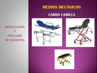 MOVILIZACIÓN
Y
TRASLADO
DE PACIENTES
MEDIOS MECÁNICOS
CARRO CAMILLA
 