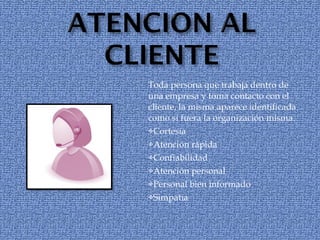 Toda persona que trabaja dentro de una empresa y toma contacto con el cliente, la misma aparece identificada como si fuera la organización misma. Cortesía Atención rápida Confiabilidad Atención personal Personal bien informado Simpatía 