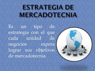 Es un tipo de estrategia con el que cada unidad de negocios espera lograr sus objetivos de mercadotecnia. 