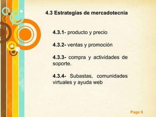 4.3.1 - producto y precio  4.3.2-  ventas y promoción  4.3.3-  compra y actividades de soporte. 4.3.4-  Subastas, comunidades virtuales y ayuda web  4.3 Estrategias de mercadotecnia  