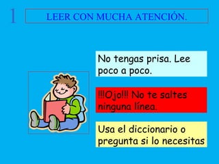 LEER CON MUCHA ATENCIÓN. 1 !!!Ojo!!! No te saltes ninguna línea. No tengas prisa. Lee poco a poco. Usa el diccionario o pregunta si lo necesitas 