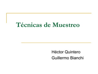 Técnicas de Muestreo


           Héctor Quintero
           Guillermo Bianchi
 