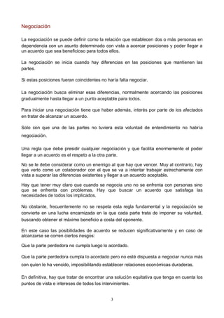 3
Negociación
La negociación se puede definir como la relación que establecen dos o más personas en
dependencia con un asu...