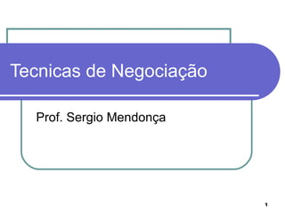Tecnicas de Negociação Prof. Sergio Mendonça 