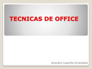 TECNICAS DE OFFICE
Brandon Lasprilla Aristizabal
 