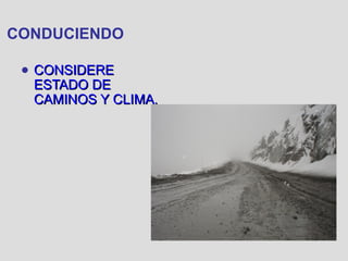 CONDUCIENDO
● CONSIDERECONSIDERE
ESTADO DEESTADO DE
CAMINOS Y CLIMA.CAMINOS Y CLIMA.
 