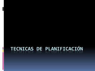TECNICAS DE PLANIFICACIÓN
 