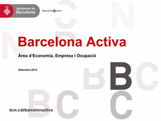 Barcelona Activa 
Àrea d’Economia, Empresa i Ocupació 
Setembre 2014 
 